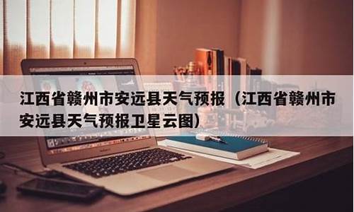 江西省安远县天气预报15天_赣州安远天气预报30天查询