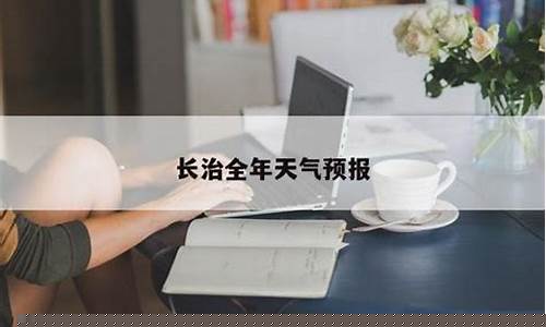长治天气预报7天一周_长治天气预报7天一