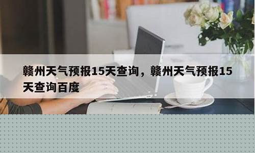 赣州天气预报15天查询结果_赣州天气预报