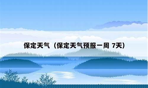 保定一周天气预报7天查询最新消息最新_保