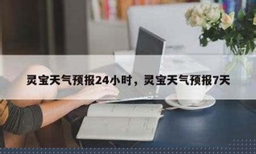 灵宝天气预报一周15天_灵宝天气预报一周