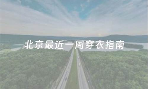 北京最近一周穿衣指南_北京这周穿什么衣服
